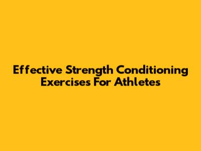 Effective Strength Conditioning Exercises For Athletes