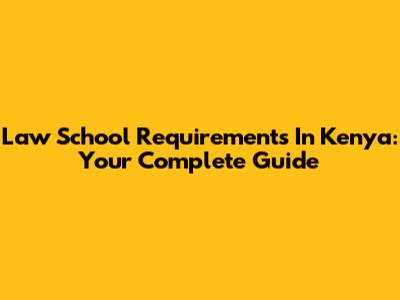 Law School Requirements In Kenya: Your Complete Guide