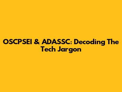 OSCPSEI & ADASSC: Decoding The Tech Jargon
